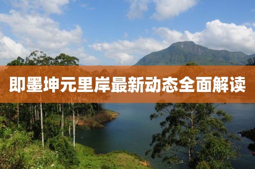 即墨坤元里岸最新動(dòng)態(tài)全面解讀