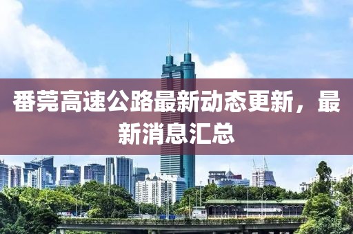 番莞高速公路最新動態(tài)更新，最新消息匯總