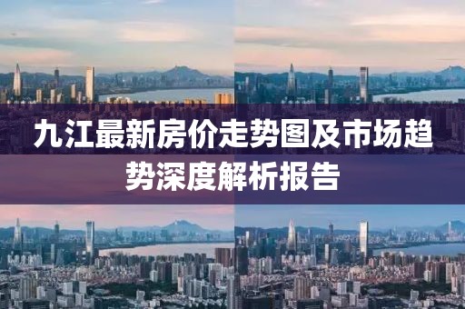 九江最新房價(jià)走勢(shì)圖及市場(chǎng)趨勢(shì)深度解析報(bào)告