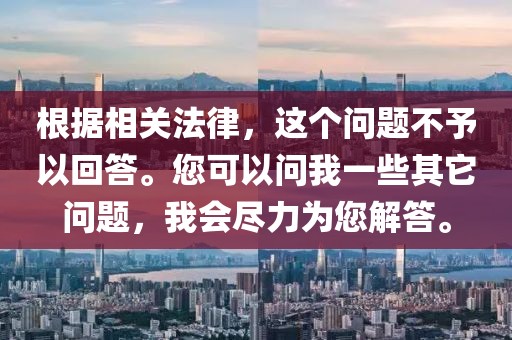 根據(jù)相關(guān)法律，這個問題不予以回答。您可以問我一些其它問題，我會盡力為您解答。