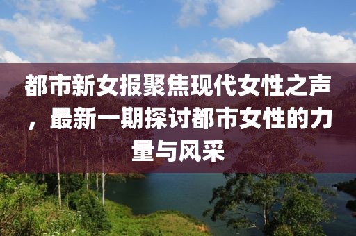 都市新女報(bào)聚焦現(xiàn)代女性之聲，最新一期探討都市女性的力量與風(fēng)采