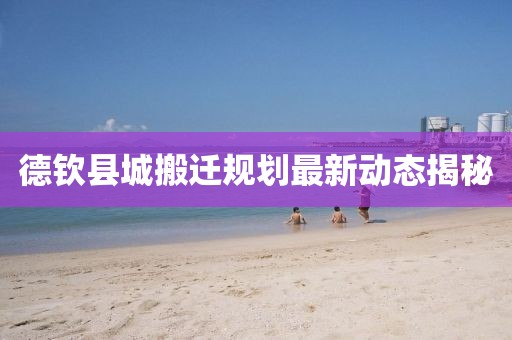 德欽縣城搬遷規(guī)劃最新動態(tài)揭秘
