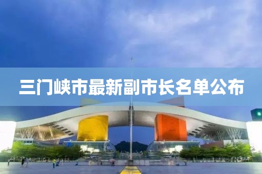 三門峽市最新副市長名單公布