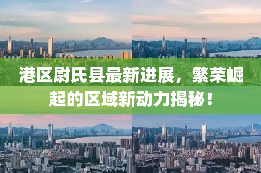 港區(qū)尉氏縣最新進(jìn)展，繁榮崛起的區(qū)域新動(dòng)力揭秘！