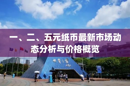 一、二、五元紙幣最新市場(chǎng)動(dòng)態(tài)分析與價(jià)格概覽