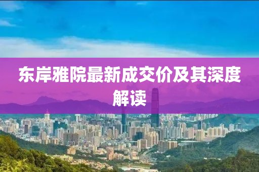 東岸雅院最新成交價(jià)及其深度解讀