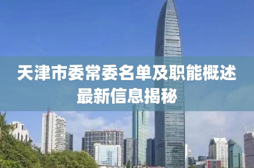 天津市委常委名單及職能概述最新信息揭秘