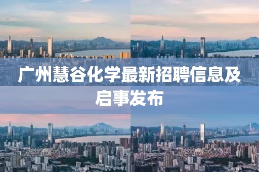 廣州慧谷化學(xué)最新招聘信息及啟事發(fā)布
