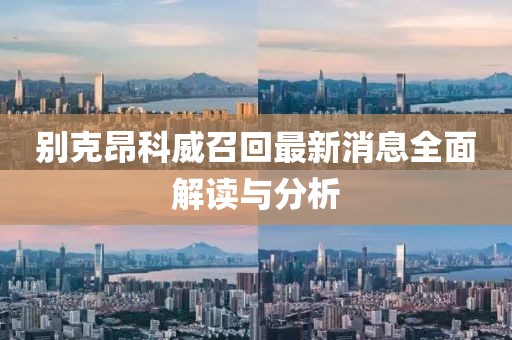 別克昂科威召回最新消息全面解讀與分析