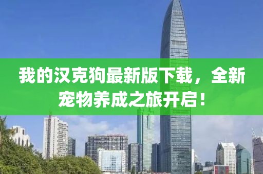 我的漢克狗最新版下載，全新寵物養(yǎng)成之旅開啟！