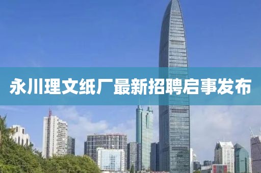 永川理文紙廠最新招聘啟事發(fā)布