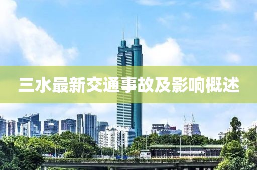 三水最新交通事故及影響概述