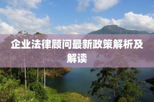 企業(yè)法律顧問最新政策解析及解讀