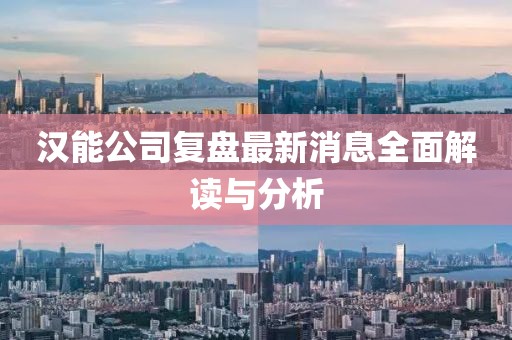 漢能公司復(fù)盤最新消息全面解讀與分析