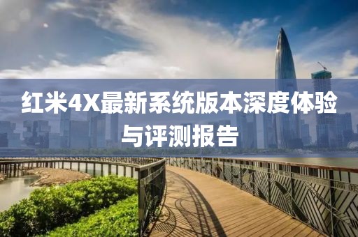 紅米4X最新系統(tǒng)版本深度體驗(yàn)與評(píng)測(cè)報(bào)告