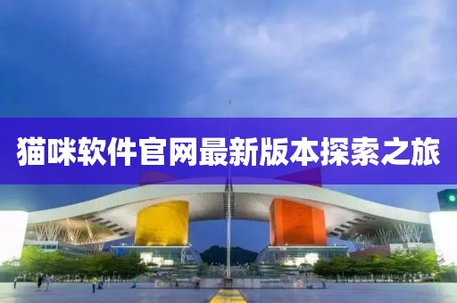 貓咪軟件官網(wǎng)最新版本探索之旅