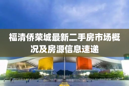 福清僑榮城最新二手房市場概況及房源信息速遞