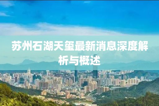 蘇州石湖天璽最新消息深度解析與概述
