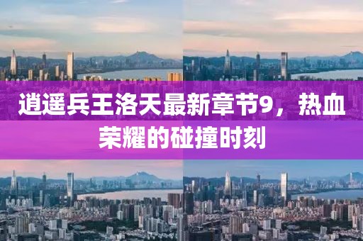 逍遙兵王洛天最新章節(jié)9，熱血榮耀的碰撞時(shí)刻