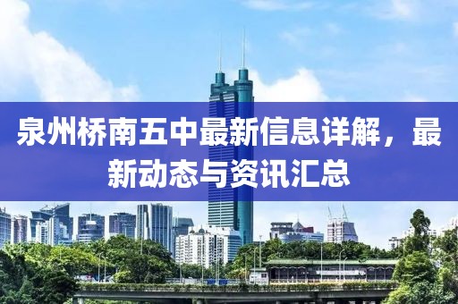 泉州橋南五中最新信息詳解，最新動態(tài)與資訊匯總