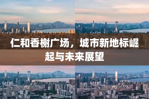 仁和香榭廣場，城市新地標(biāo)崛起與未來展望