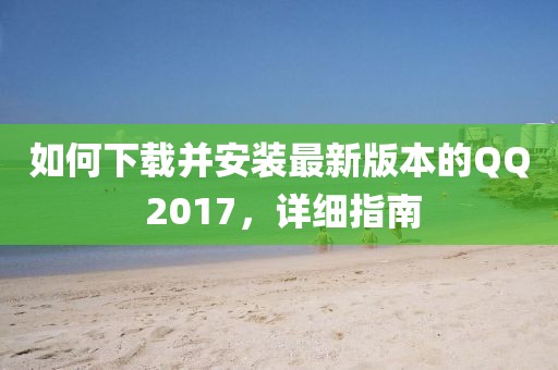 如何下載并安裝最新版本的QQ 2017，詳細指南
