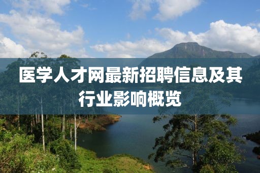 醫(yī)學(xué)人才網(wǎng)最新招聘信息及其行業(yè)影響概覽
