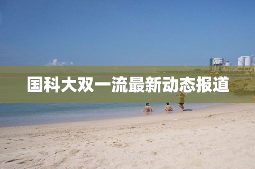 國科大雙一流最新動態(tài)報道