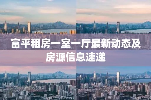 富平租房一室一廳最新動(dòng)態(tài)及房源信息速遞