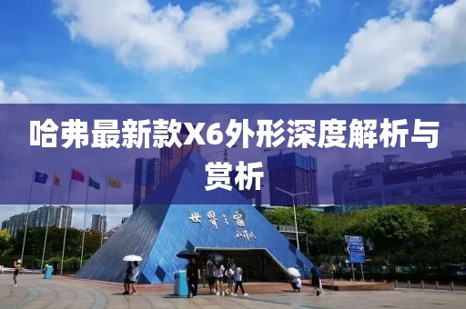 哈弗最新款X6外形深度解析與賞析