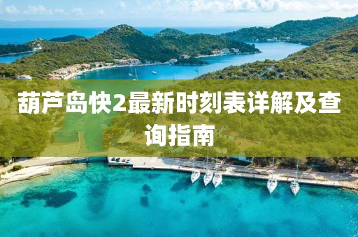 葫蘆島快2最新時(shí)刻表詳解及查詢指南