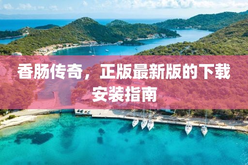 香腸傳奇，正版最新版的下載安裝指南