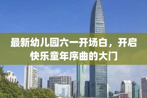 最新幼兒園六一開場白，開啟快樂童年序曲的大門