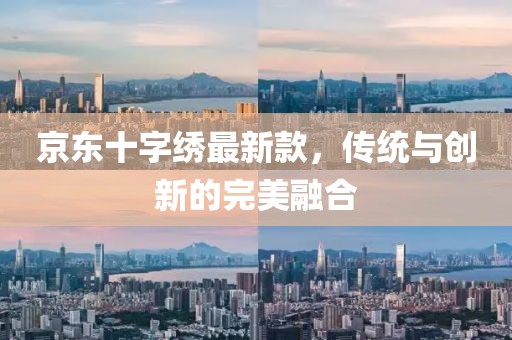 京東十字繡最新款，傳統(tǒng)與創(chuàng)新的完美融合