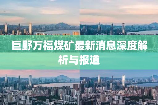巨野萬福煤礦最新消息深度解析與報道