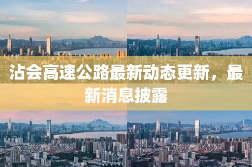 沾會高速公路最新動態(tài)更新，最新消息披露