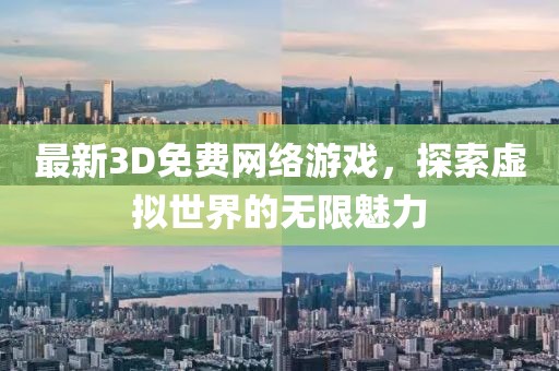 最新3D免費(fèi)網(wǎng)絡(luò)游戲，探索虛擬世界的無限魅力