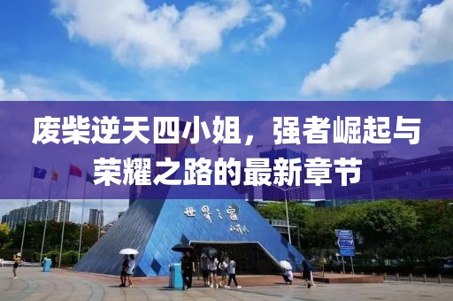 廢柴逆天四小姐，強(qiáng)者崛起與榮耀之路的最新章節(jié)