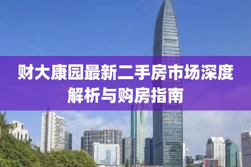 財大康園最新二手房市場深度解析與購房指南