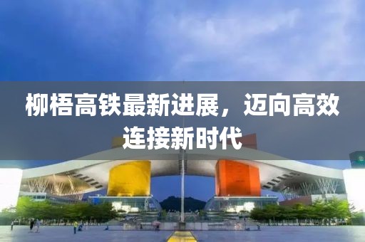 柳梧高鐵最新進(jìn)展，邁向高效連接新時(shí)代