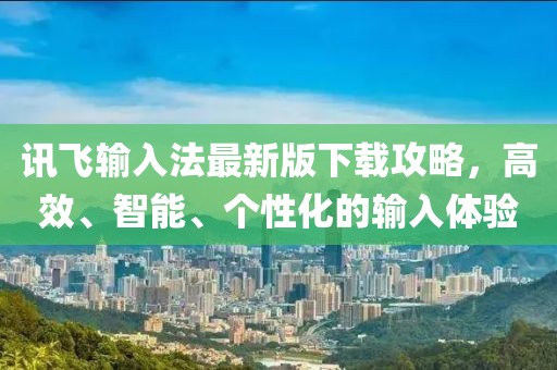 訊飛輸入法最新版下載攻略，高效、智能、個(gè)性化的輸入體驗(yàn)