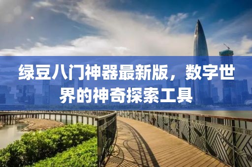 綠豆八門神器最新版，數(shù)字世界的神奇探索工具
