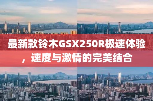 最新款鈴木GSX250R極速體驗，速度與激情的完美結(jié)合