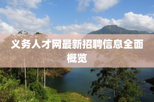 義務(wù)人才網(wǎng)最新招聘信息全面概覽