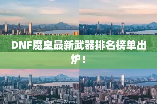 DNF魔皇最新武器排名榜單出爐！