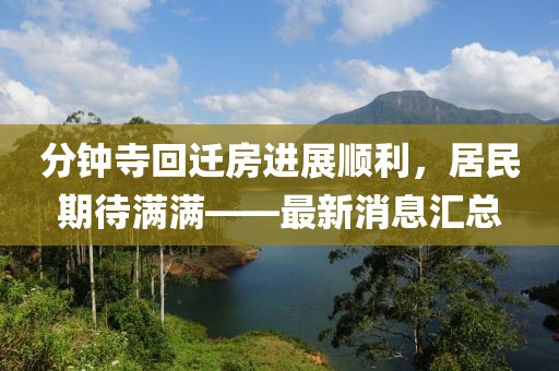 分鐘寺回遷房進(jìn)展順利，居民期待滿滿——最新消息匯總