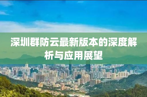 深圳群防云最新版本的深度解析與應用展望
