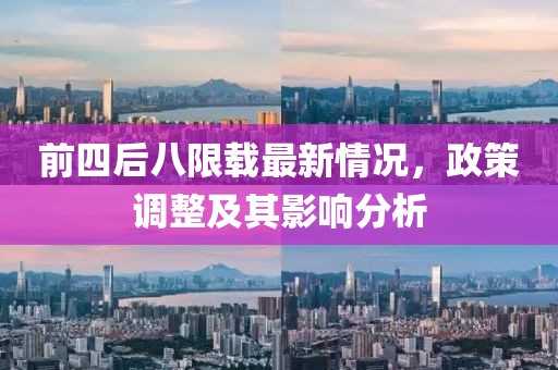 前四后八限載最新情況，政策調(diào)整及其影響分析