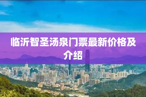 臨沂智圣湯泉門票最新價格及介紹