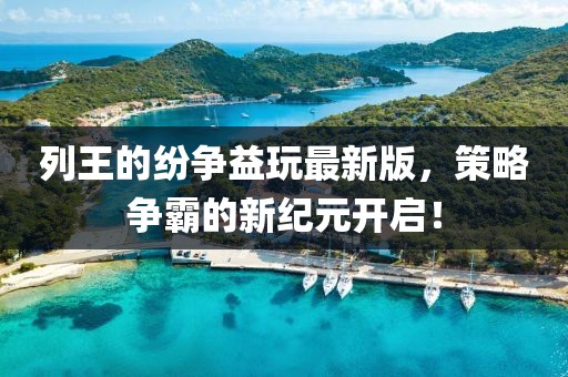 列王的紛爭(zhēng)益玩最新版，策略爭(zhēng)霸的新紀(jì)元開(kāi)啟！